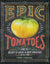 Epic Tomatoes: How to Select & Grow The Best Varieties of All Time - Sow True Seed